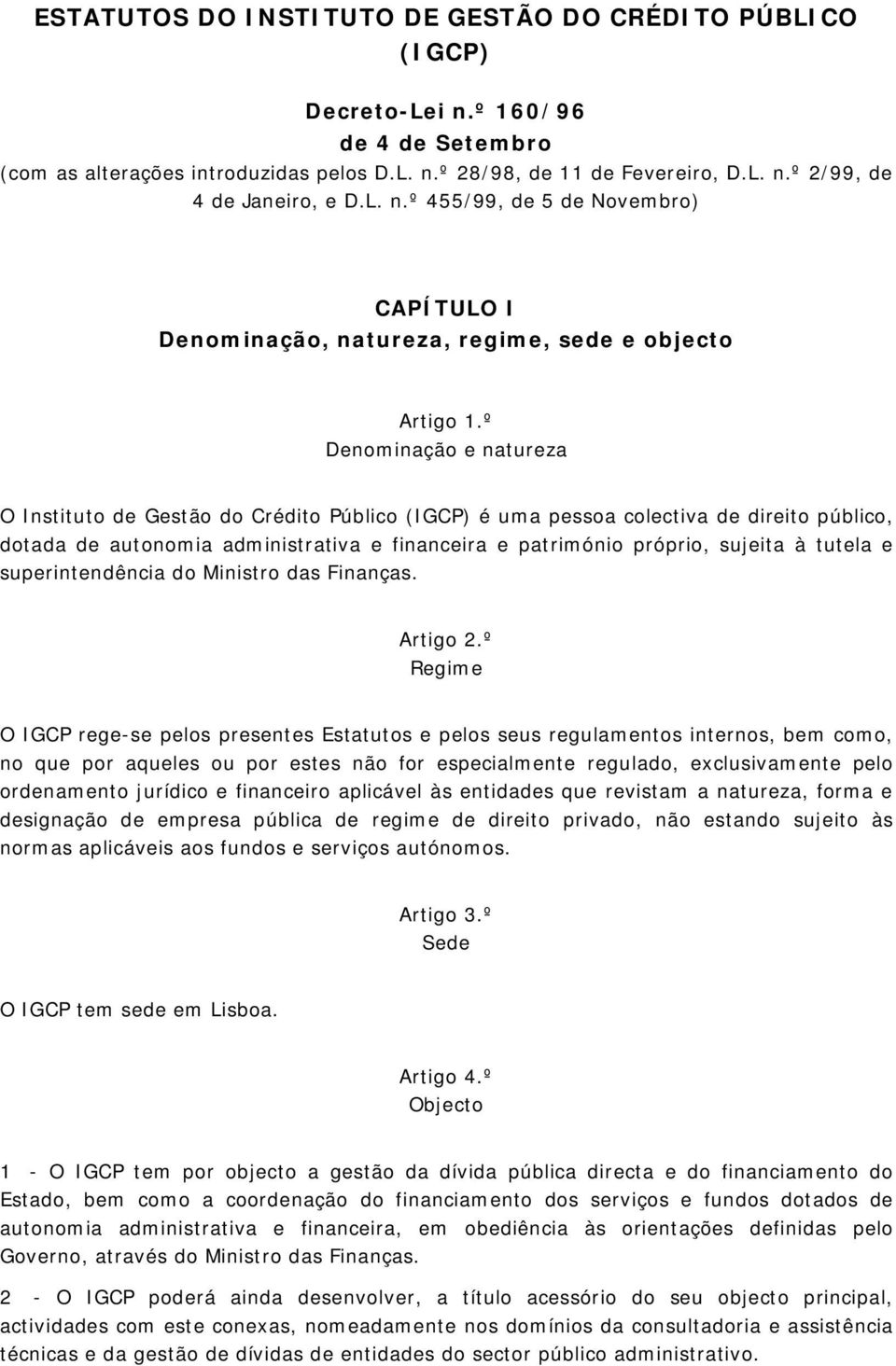 º Denominação e natureza O Instituto de Gestão do Crédito Público (IGCP) é uma pessoa colectiva de direito público, dotada de autonomia administrativa e financeira e património próprio, sujeita à