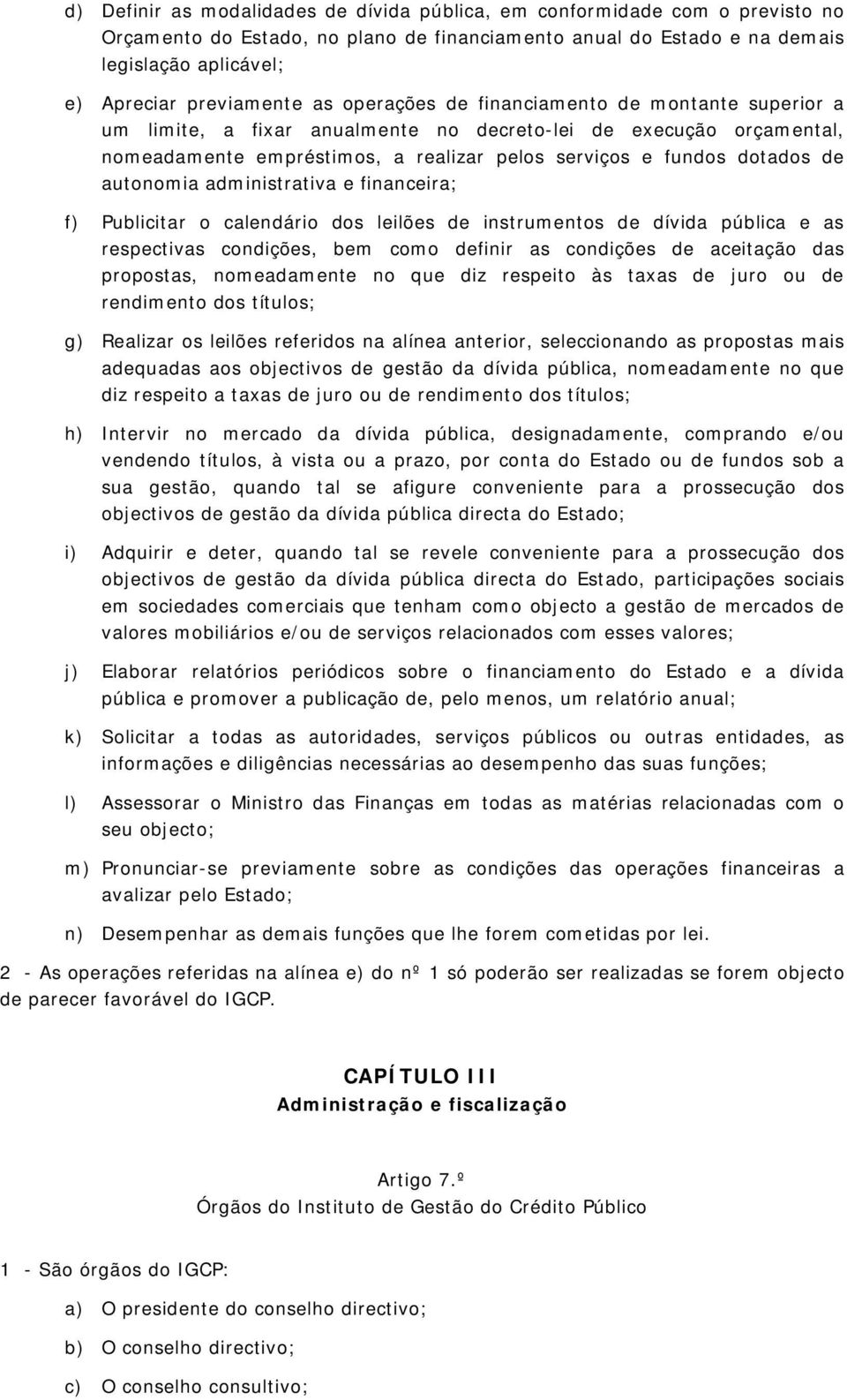 autonomia administrativa e financeira; f) Publicitar o calendário dos leilões de instrumentos de dívida pública e as respectivas condições, bem como definir as condições de aceitação das propostas,