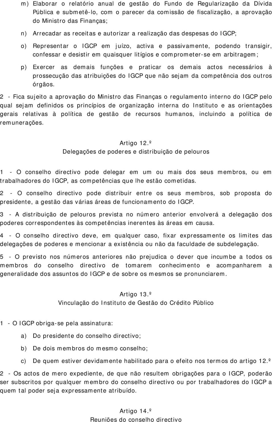 arbitragem; p) Exercer as demais funções e praticar os demais actos necessários à prossecução das atribuições do IGCP que não sejam da competência dos outros órgãos.