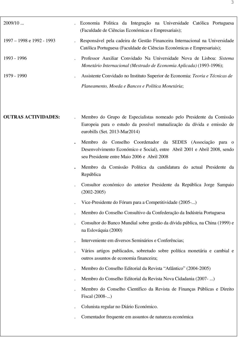 Professor Auxiliar Convidado Na Universidade Nova de Lisboa: Sistema Monetário Internacional (Mestrado de Economia Aplicada) (1993-1996); 1979-1990.