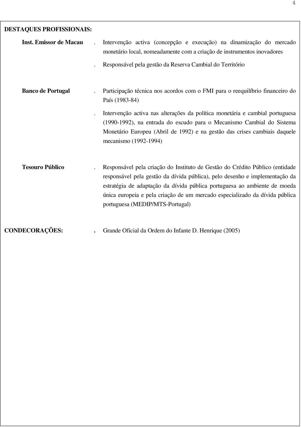 Intervenção activa nas alterações da política monetária e cambial portuguesa (1990-1992), na entrada do escudo para o Mecanismo Cambial do Sistema Monetário Europeu (Abril de 1992) e na gestão das
