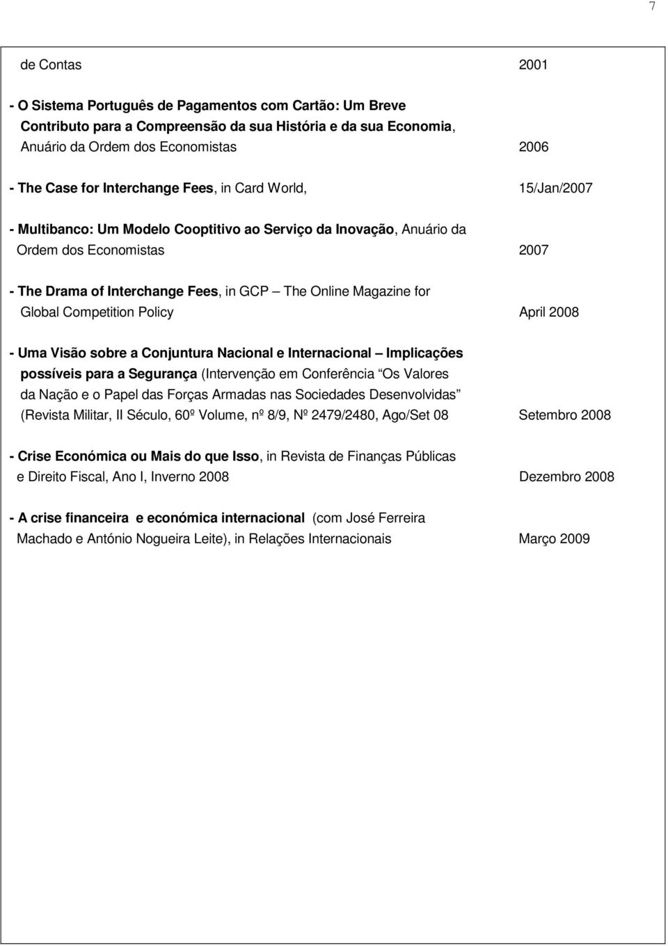 Magazine for Global Competition Policy April 2008 - Uma Visão sobre a Conjuntura Nacional e Internacional Implicações possíveis para a Segurança (Intervenção em Conferência Os Valores da Nação e o