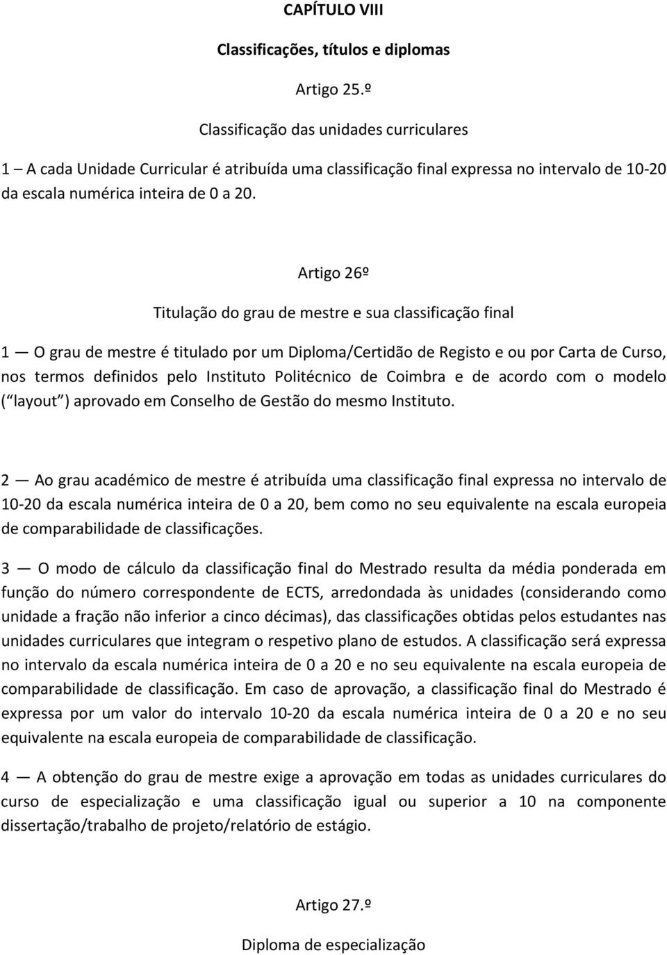 Artigo 26º Titulação do grau de mestre e sua classificação final 1 O grau de mestre é titulado por um Diploma/Certidão de Registo e ou por Carta de Curso, nos termos definidos pelo Instituto