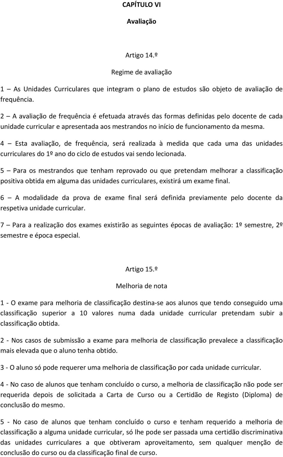 4 Esta avaliação, de frequência, será realizada à medida que cada uma das unidades curriculares do 1º ano do ciclo de estudos vai sendo lecionada.