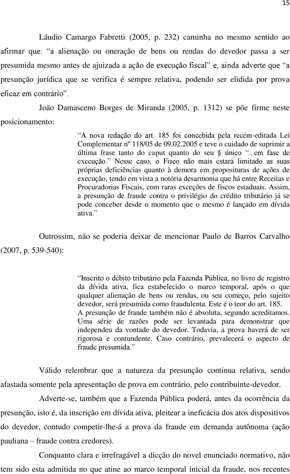 presunção jurídica que se verifica é sempre relativa, podendo ser elidida por prova eficaz em contrário. posicionamento: João Damasceno Borges de Miranda (2005, p.