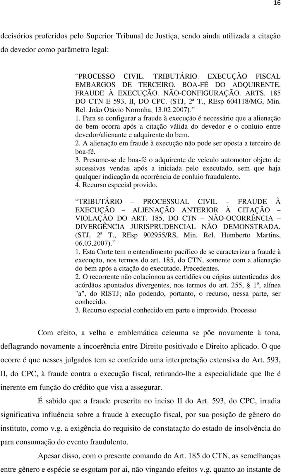 5 DO CTN E 593, II, DO CPC. (STJ, 2ª T., REsp 604118/MG, Min. Rel. João Otávio Noronha, 13
