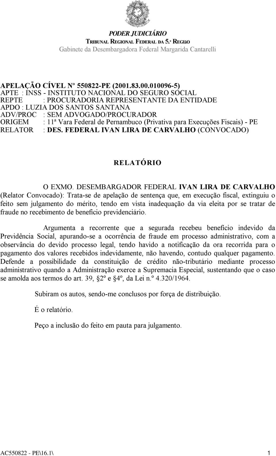 010096-5) APTE : INSS - INSTITUTO NACIONAL DO SEGURO SOCIAL REPTE : PROCURADORIA REPRESENTANTE DA ENTIDADE APDO : LUZIA DOS SANTOS SANTANA ADV/PROC : SEM ADVOGADO/PROCURADOR ORIGEM : 11ª Vara Federal