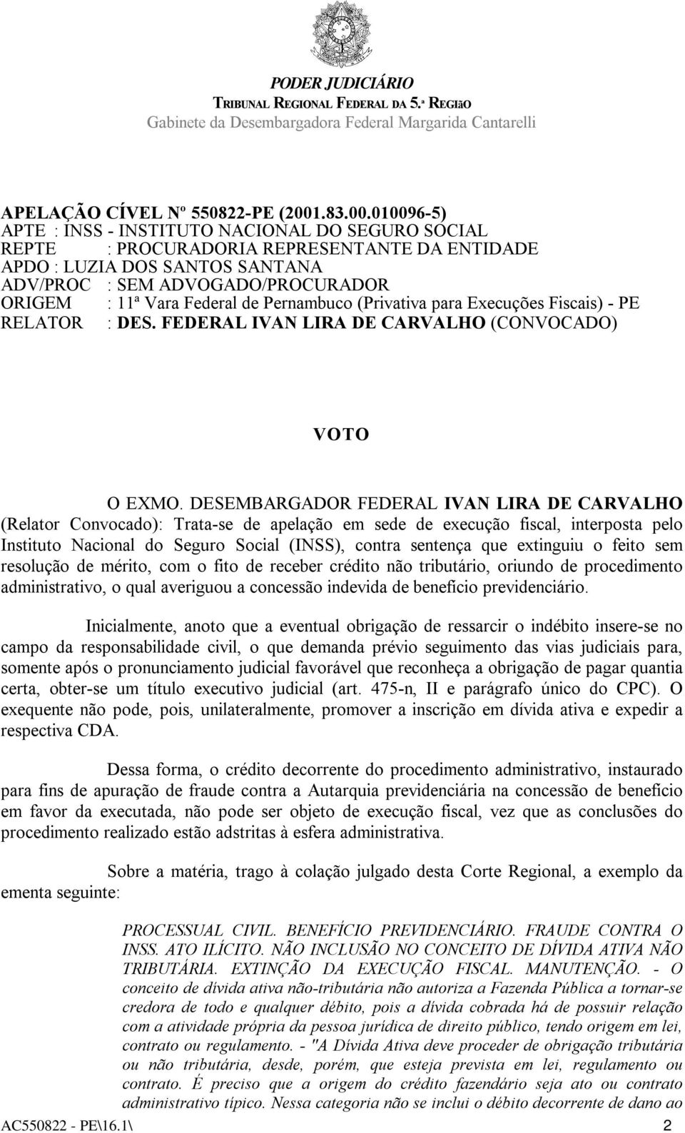 010096-5) APTE : INSS - INSTITUTO NACIONAL DO SEGURO SOCIAL REPTE : PROCURADORIA REPRESENTANTE DA ENTIDADE APDO : LUZIA DOS SANTOS SANTANA ADV/PROC : SEM ADVOGADO/PROCURADOR ORIGEM : 11ª Vara Federal