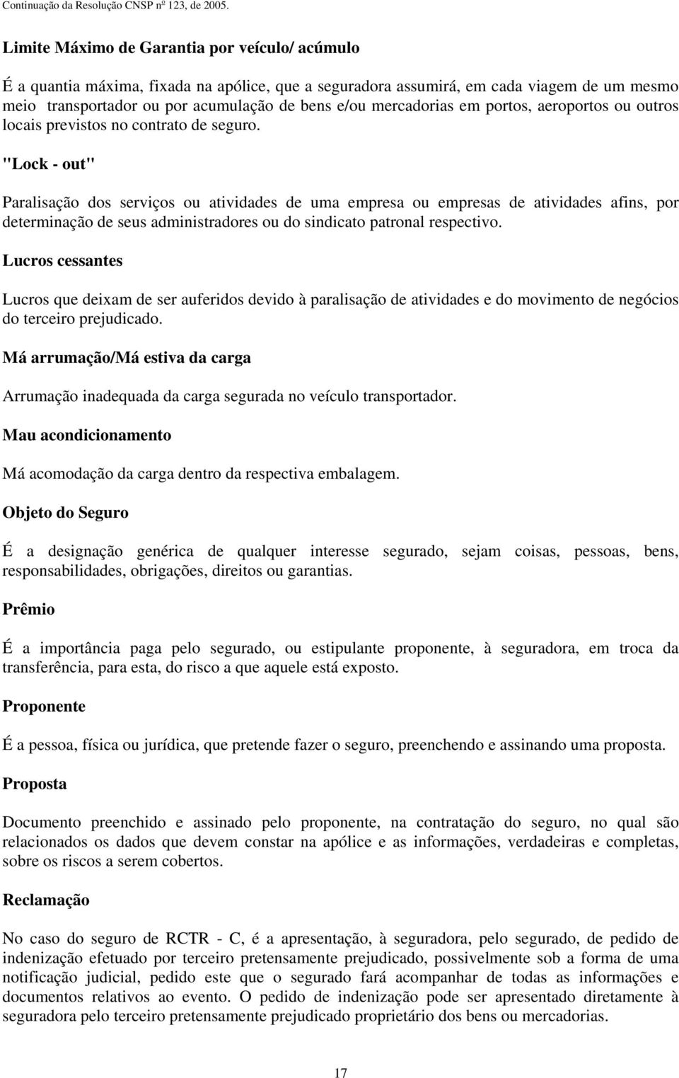 "Lock - out" Paralisação dos serviços ou atividades de uma empresa ou empresas de atividades afins, por determinação de seus administradores ou do sindicato patronal respectivo.