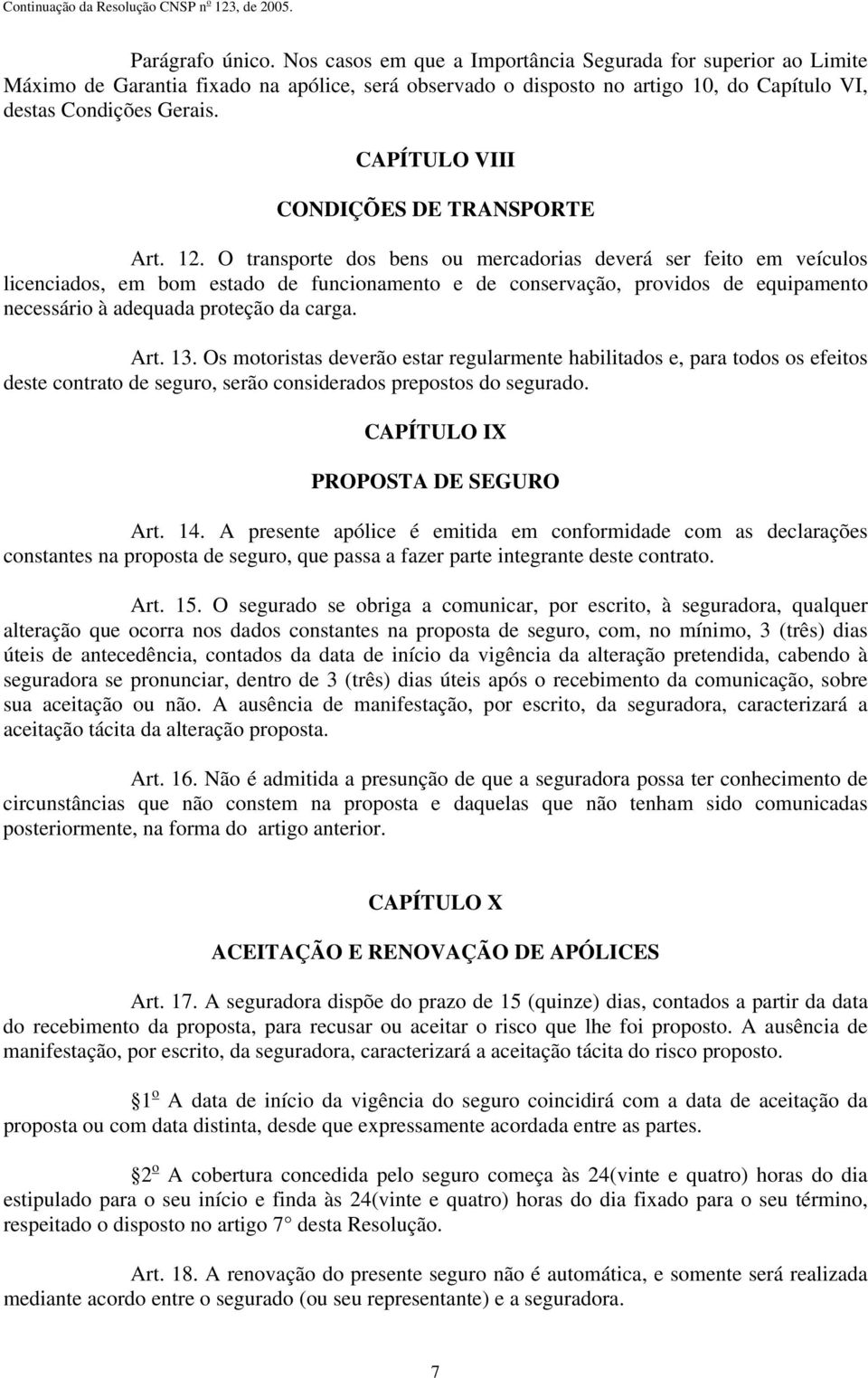 O transporte dos bens ou mercadorias deverá ser feito em veículos licenciados, em bom estado de funcionamento e de conservação, providos de equipamento necessário à adequada proteção da carga. Art.