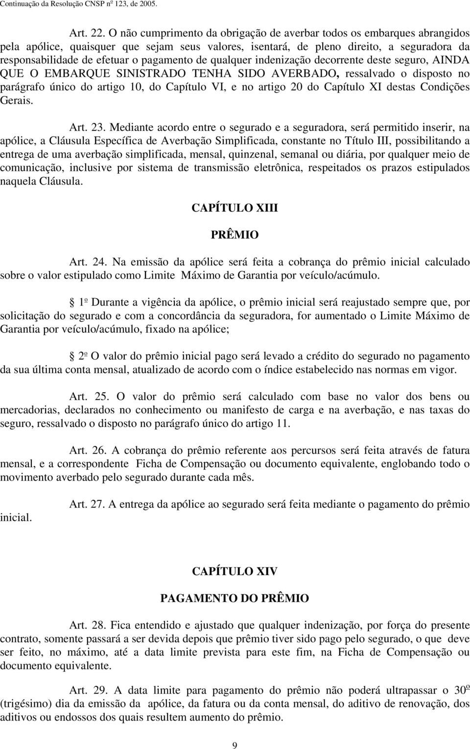 pagamento de qualquer indenização decorrente deste seguro, AINDA QUE O EMBARQUE SINISTRADO TENHA SIDO AVERBADO, ressalvado o disposto no parágrafo único do artigo 10, do Capítulo VI, e no artigo 20