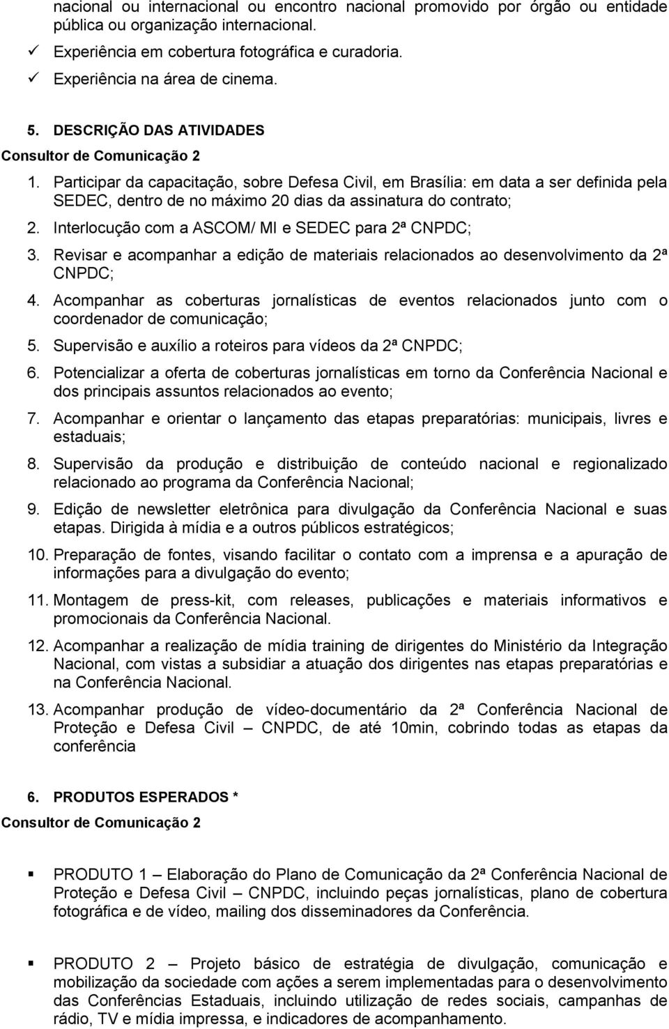 Participar da capacitação, sobre Defesa Civil, em Brasília: em data a ser definida pela SEDEC, dentro de no máximo 20 dias da assinatura do contrato; 2.