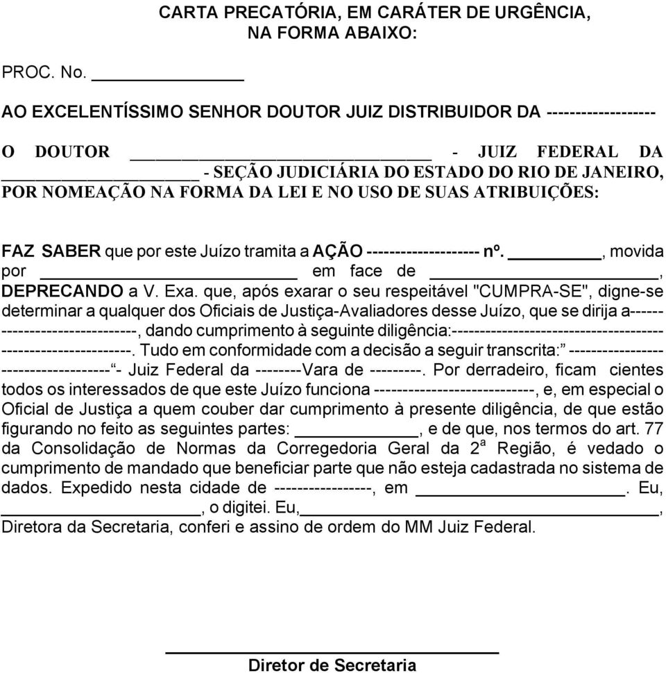 JANEIRO, POR NOMEAÇÃO NA FORMA DA LEI E NO USO DE SUAS ATRIBUIÇÕES: FAZ SABER que por este Juízo tramita a AÇÃO -------------------- nº., movida por em face de, DEPRECANDO a V. Exa.