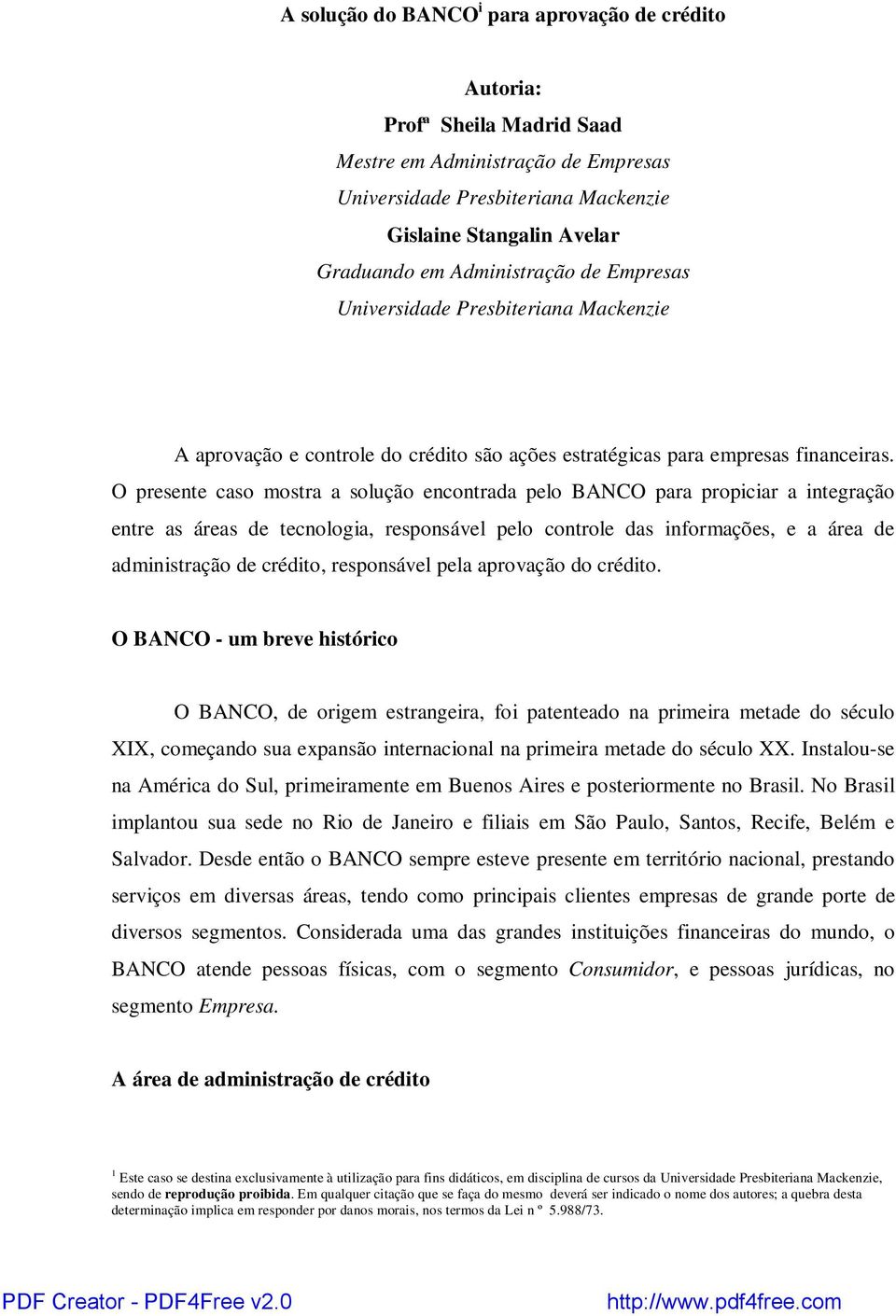 O presente caso mostra a solução encontrada pelo BANCO para propiciar a integração entre as áreas de tecnologia, responsável pelo controle das informações, e a área de administração de crédito,