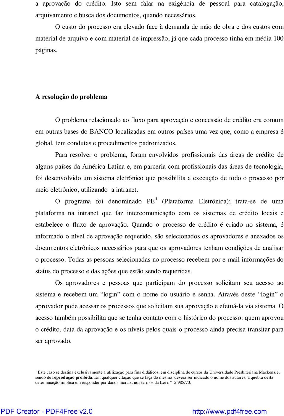 A resolução do problema O problema relacionado ao fluxo para aprovação e concessão de crédito era comum em outras bases do BANCO localizadas em outros países uma vez que, como a empresa é global, tem