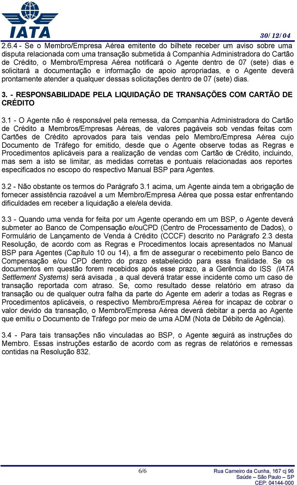 (sete) dias. 3. - RESPONSABILIDADE PELA LIQUIDAÇÃO DE TRANSAÇÕES COM CARTÃO DE CRÉDITO 3.