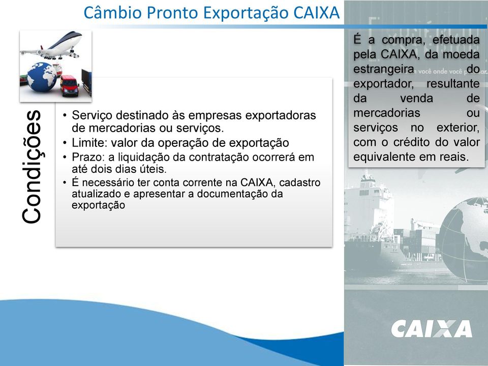 É necessário ter conta corrente na CAIXA, cadastro atualizado e apresentar a documentação da exportação É a compra,