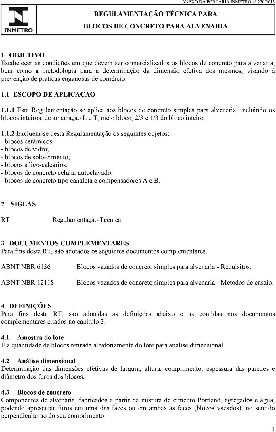 1 ESCOPO DE APLICAÇÃO 1.1.1 Esta Regulamentação se aplica aos blocos de concreto simples para alvenaria, incluindo os blocos inteiros, de amarração L e T, meio bloco, 2/3 e 1/3 do bloco inteiro.