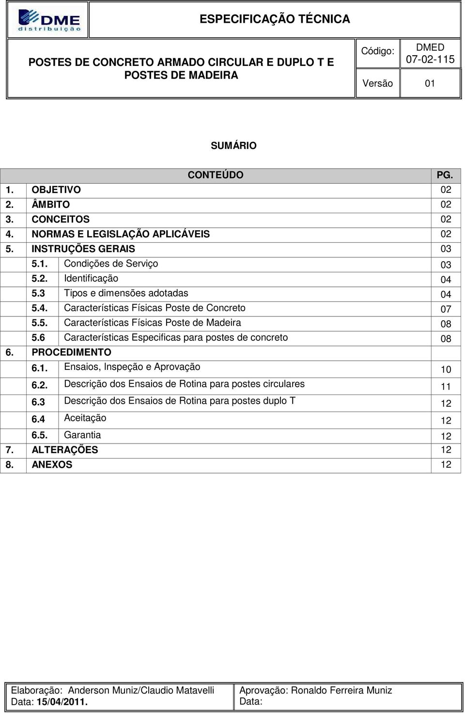 6 Características Especificas para postes de concreto 08 6. PROCEDIMENTO 6.1. Ensaios, Inspeção e Aprovação 10 6.2. Descrição dos Ensaios de Rotina para postes circulares 11 6.