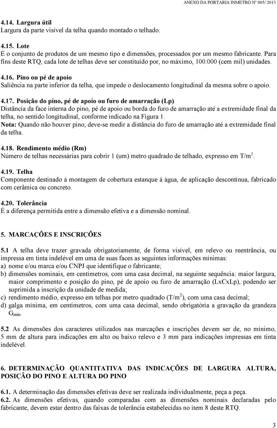 Pino ou pé de apoio Saliência na parte inferior da telha, que impede o deslocamento longitudinal da mesma sobre o apoio. 4.17.