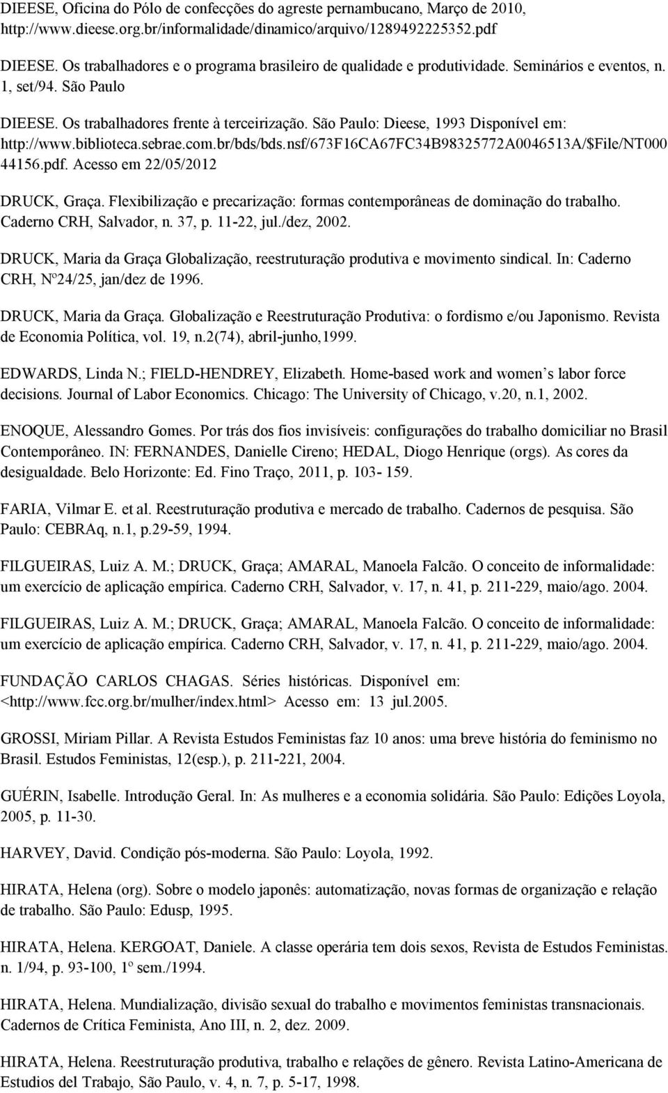 São Paulo: Dieese, 1993 Disponível em: http://www.biblioteca.sebrae.com.br/bds/bds.nsf/673f16ca67fc34b98325772a0046513a/$file/nt000 44156.pdf. Acesso em 22/05/2012 DRUCK, Graça.