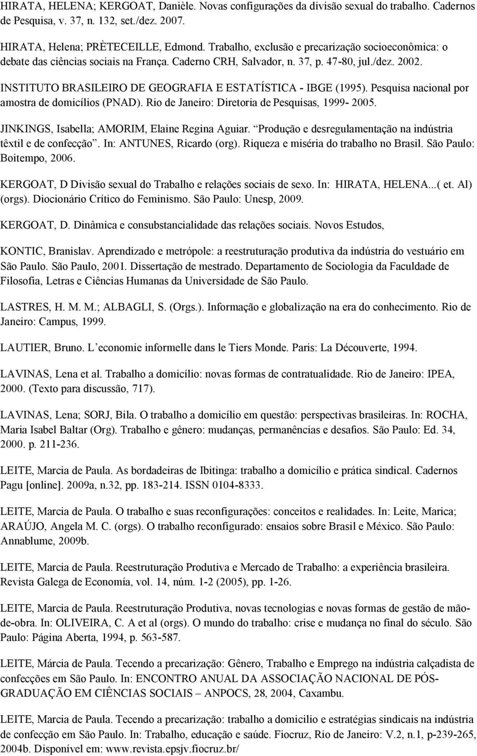 INSTITUTO BRASILEIRO DE GEOGRAFIA E ESTATÍSTICA - IBGE (1995). Pesquisa nacional por amostra de domicílios (PNAD). Rio de Janeiro: Diretoria de Pesquisas, 1999-2005.