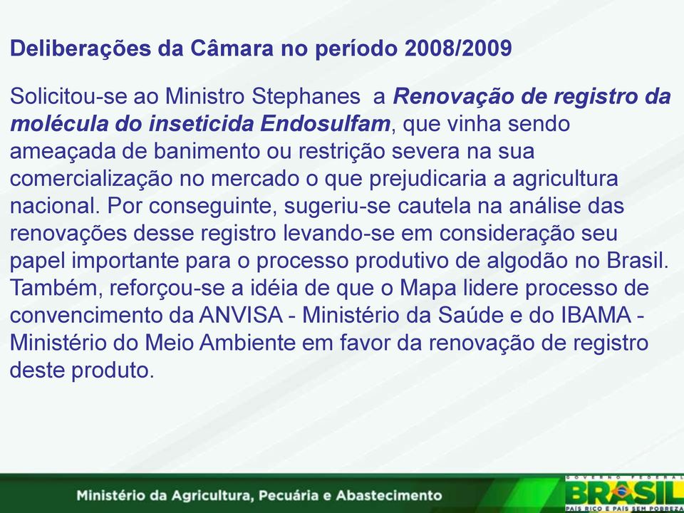 Por conseguinte, sugeriu-se cautela na análise das renovações desse registro levando-se em consideração seu papel importante para o processo produtivo de algodão