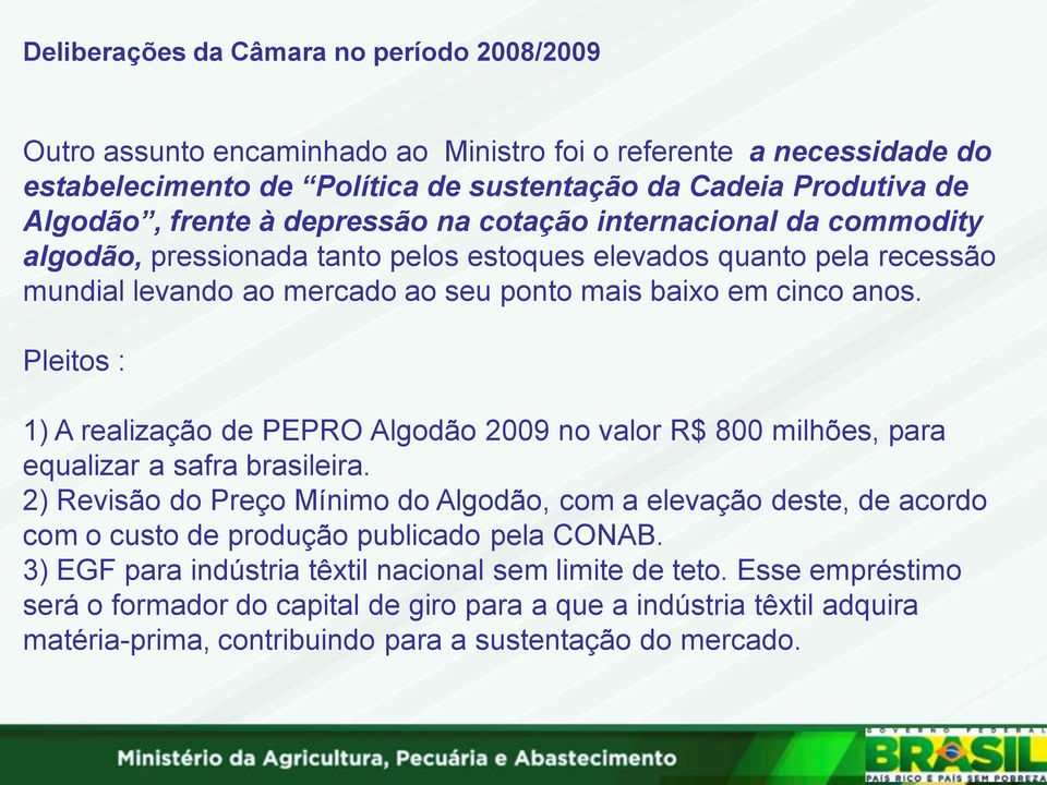 Pleitos : 1) A realização de PEPRO Algodão 2009 no valor R$ 800 milhões, para equalizar a safra brasileira.