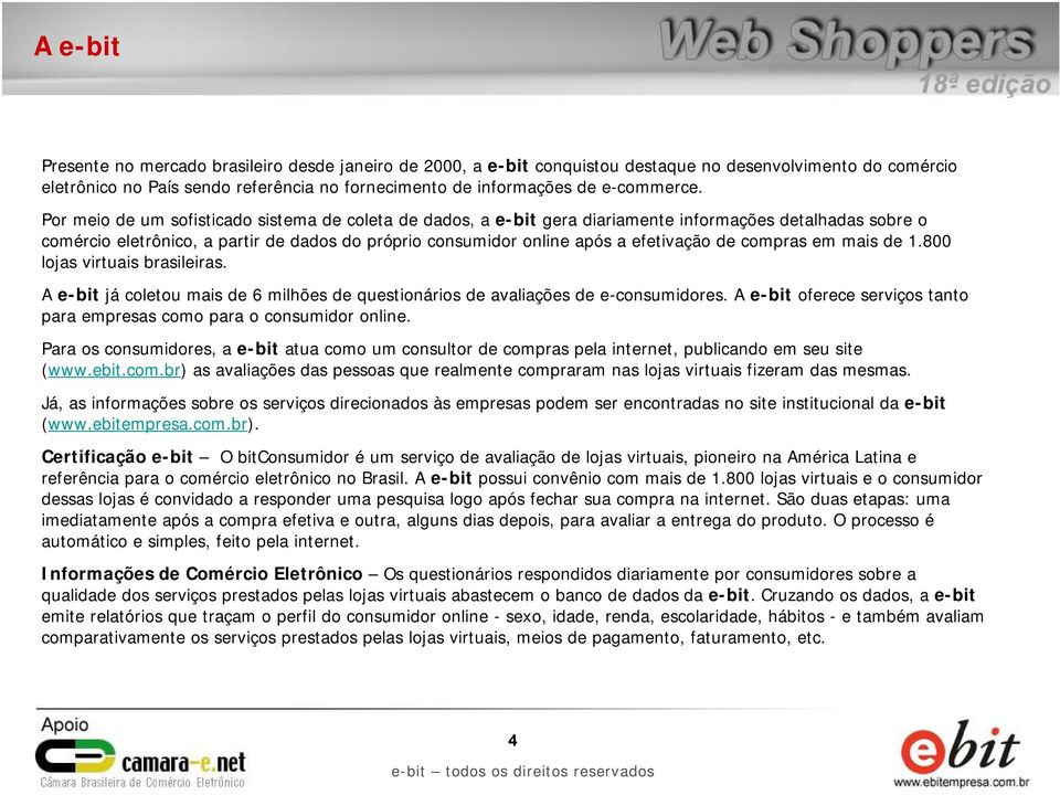 Por meio de um sofisticado sistema de coleta de dados, a e-bit gera diariamente informações detalhadas sobre o comércio eletrônico, a partir de dados do próprio consumidor online após a efetivação de