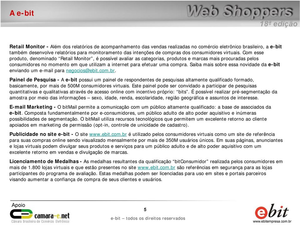 Com esse produto, denominado Retail Monitor, é possível avaliar as categorias, produtos e marcas mais procuradas pelos consumidores no momento em que utilizam a internet para efetuar uma compra.