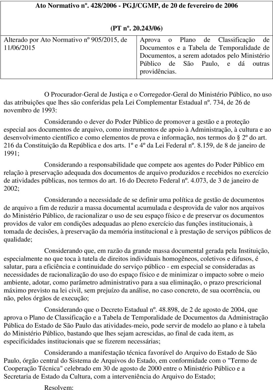 O Procurador-Geral de Justiça e o Corregedor-Geral do Ministério Público, no uso das atribuições que lhes são conferidas pela Lei Complementar Estadual nº.