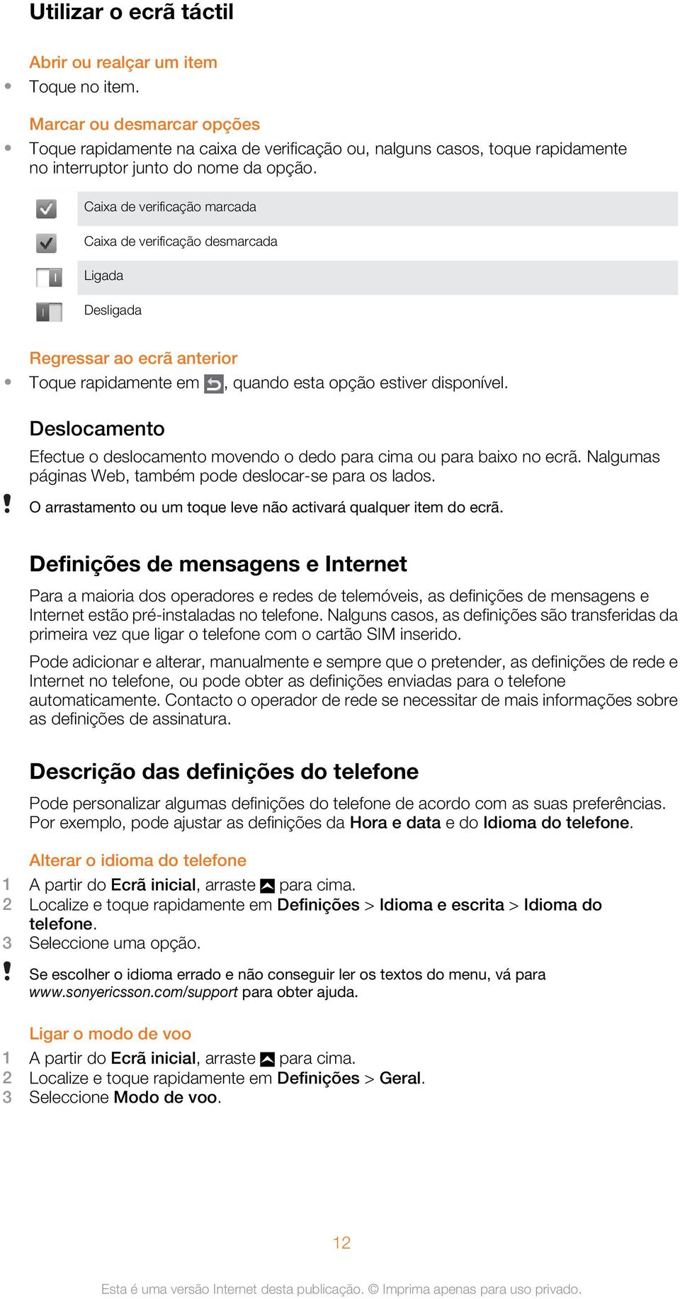 Caixa de verificação marcada Caixa de verificação desmarcada Ligada Desligada Regressar ao ecrã anterior Toque rapidamente em, quando esta opção estiver disponível.