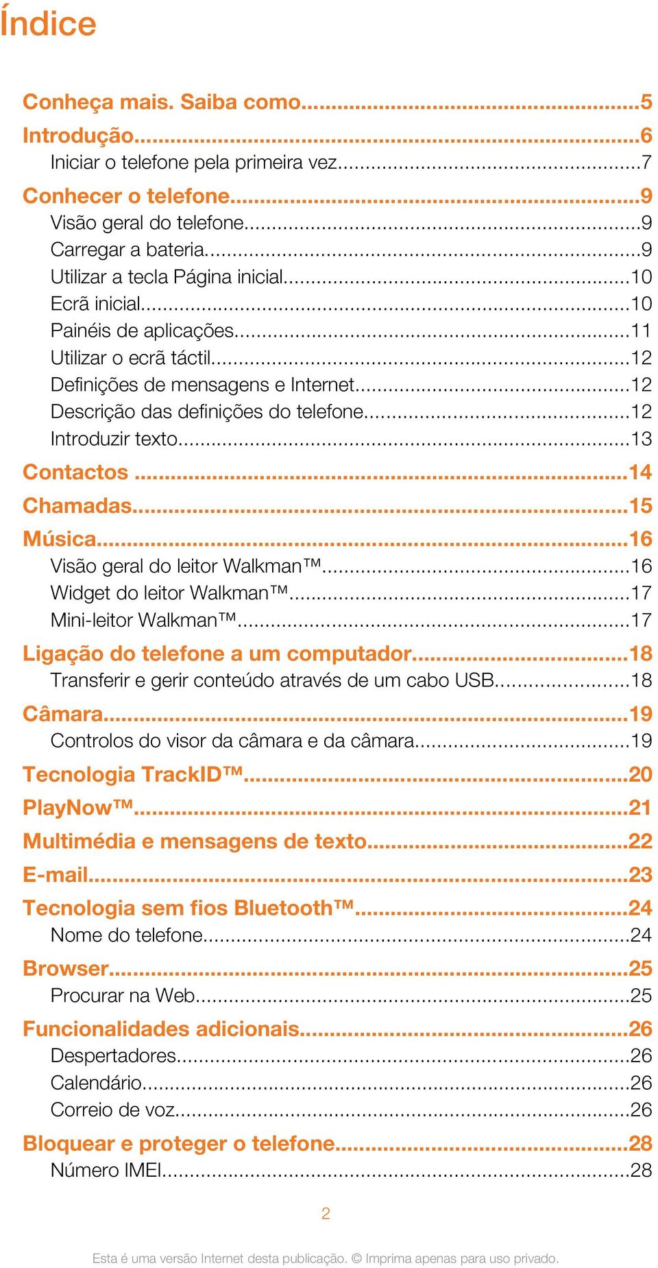 ..14 Chamadas...15 Música...16 Visão geral do leitor Walkman...16 Widget do leitor Walkman...17 Mini-leitor Walkman...17 Ligação do telefone a um computador.