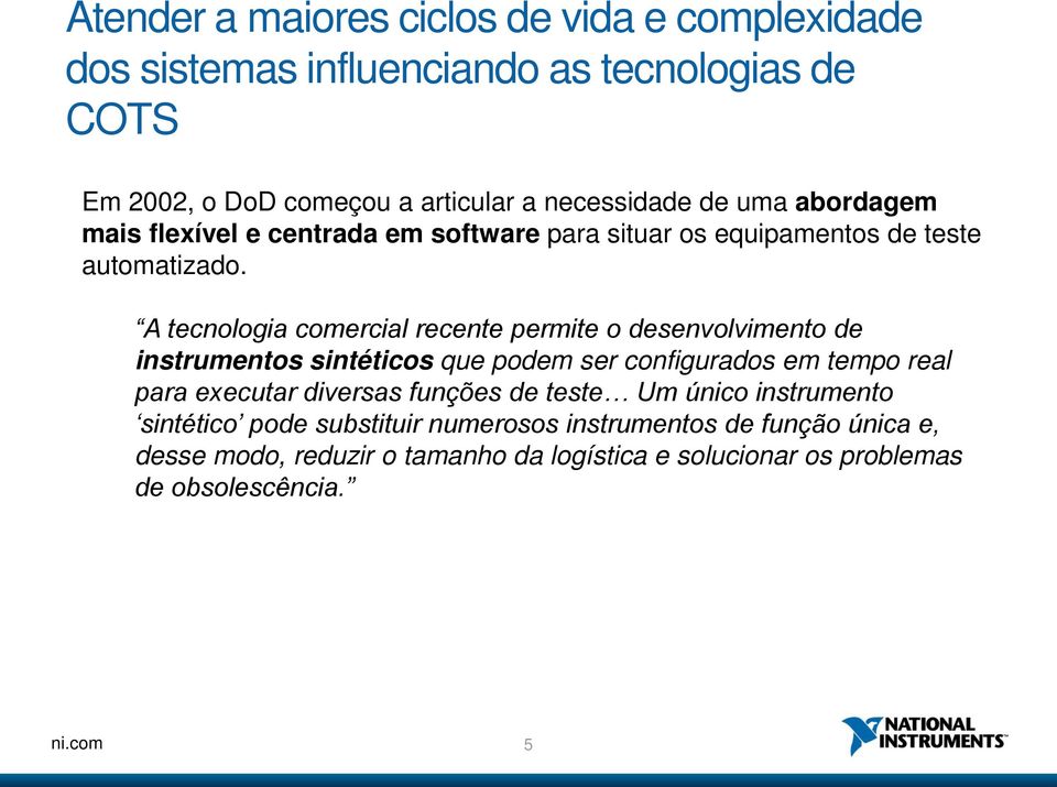 A tecnologia comercial recente permite o desenvolvimento de instrumentos sintéticos que podem ser configurados em tempo real para executar diversas