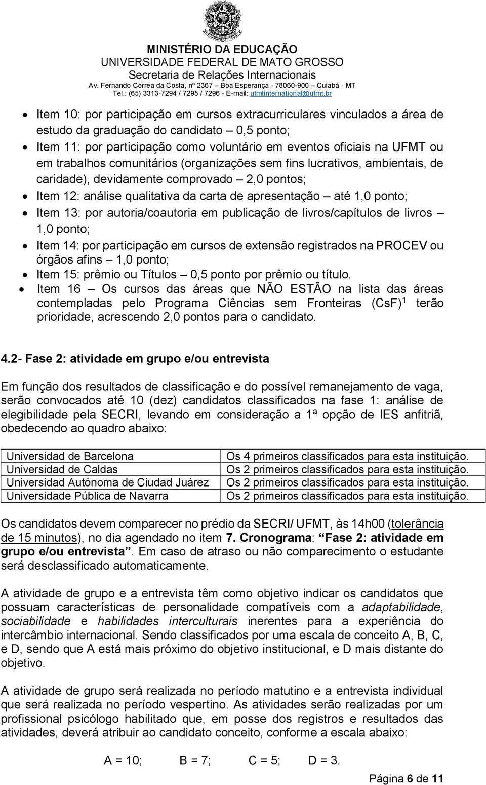 por autoria/coautoria em publicação de livros/capítulos de livros 1,0 ponto; Item 14: por participação em cursos de extensão registrados na PROCEV ou órgãos afins 1,0 ponto; Item 15: prêmio ou