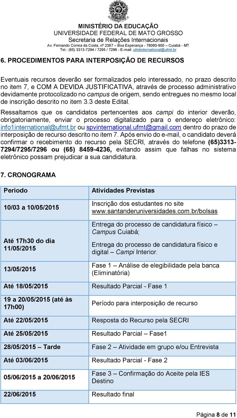 Ressaltamos que os candidatos pertencentes aos campi do interior deverão, obrigatoriamente, enviar o processo digitalizado para o endereço eletrônico: info1international@ufmt.br ou spvinternational.