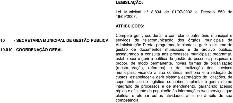 de gestão de documentos municipais e de arquivo público, assegurando a consulta aos processos municipais; programar, estabelecer e gerir a política de gestão de pessoas; pesquisar e propor, de modo