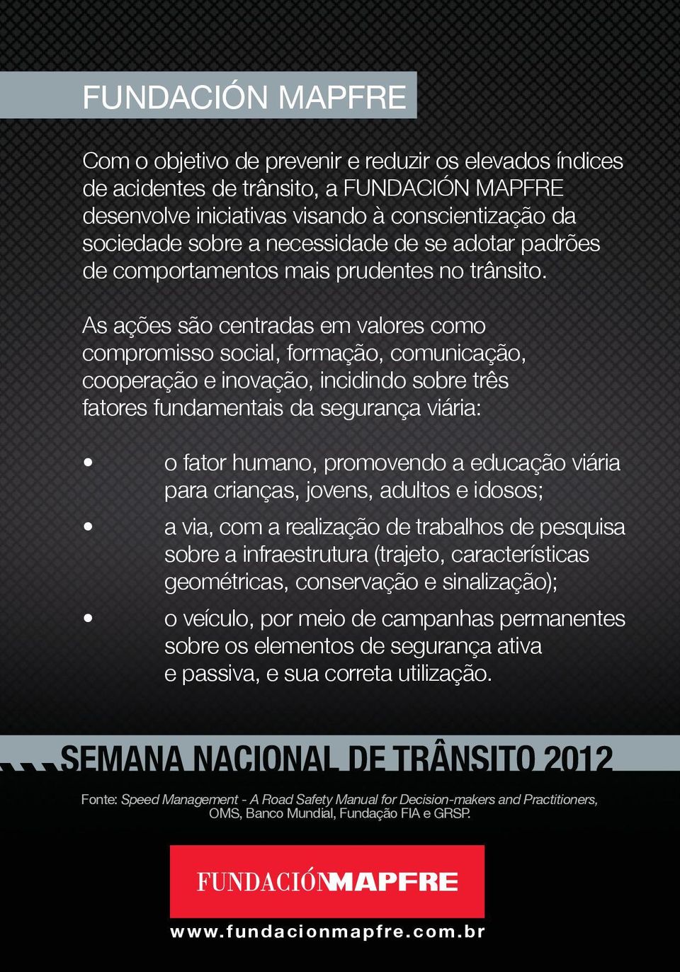 As ações são centradas em valores como compromisso social, formação, comunicação, cooperação e inovação, incidindo sobre três fatores fundamentais da segurança viária: o fator humano, promovendo a