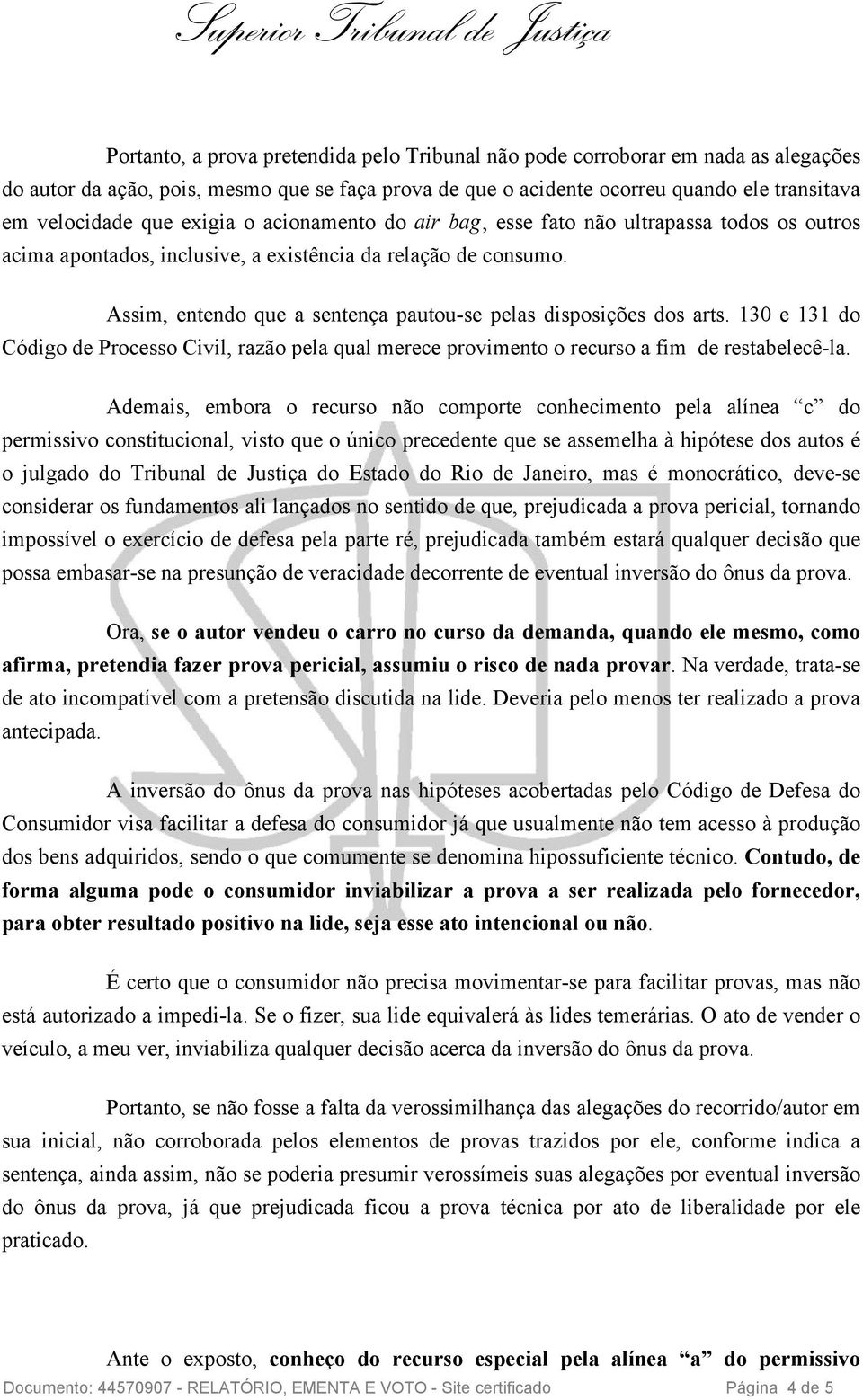 Assim, entendo que a sentença pautou-se pelas disposições dos arts. 130 e 131 do Código de Processo Civil, razão pela qual merece provimento o recurso a fim de restabelecê-la.