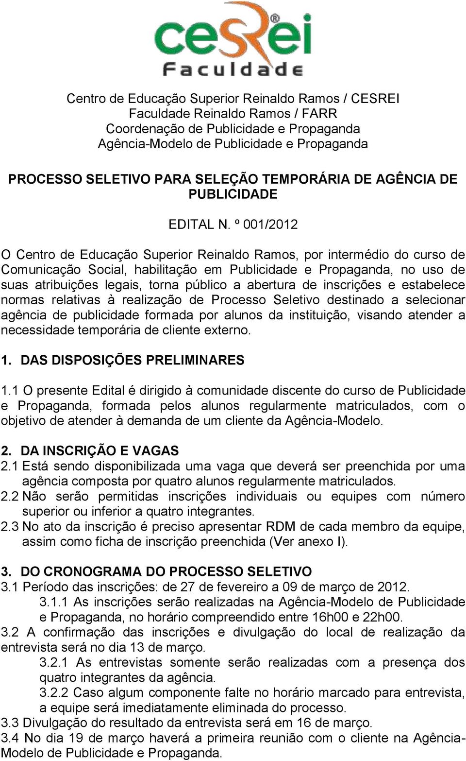 º 001/2012 O Centro de Educação Superior Reinaldo Ramos, por intermédio do curso de Comunicação Social, habilitação em Publicidade e Propaganda, no uso de suas atribuições legais, torna público a