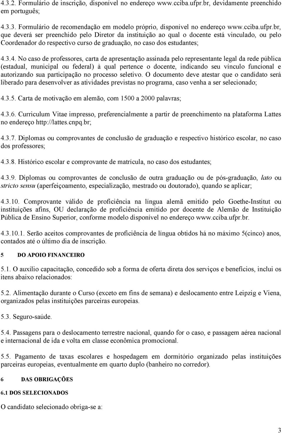 br, que deverá ser preenchido pelo Diretor da instituição ao qual o docente está vinculado, ou pelo Coordenador do respectivo curso de graduação, no caso dos estudantes; 4.