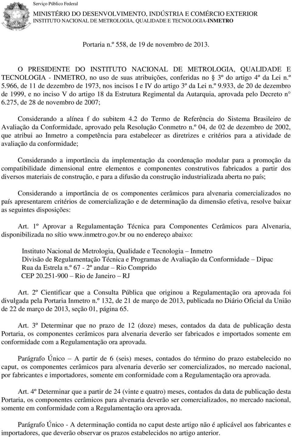 966, de 11 de dezembro de 1973, nos incisos I e IV do artigo 3º da Lei n.º 9.933, de 20 de dezembro de 1999, e no inciso V do artigo 18 da Estrutura Regimental da Autarquia, aprovada pelo Decreto n 6.