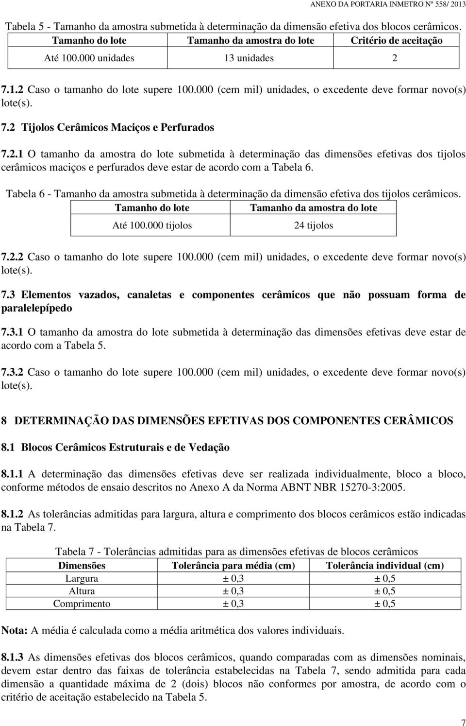 Tabela 6 - Tamanho da amostra submetida à determinação da dimensão efetiva dos tijolos cerâmicos. Tamanho do lote Tamanho da amostra do lote Até 100.000 tijolos 24 tijolos 7.2.2 Caso o tamanho do lote supere 100.