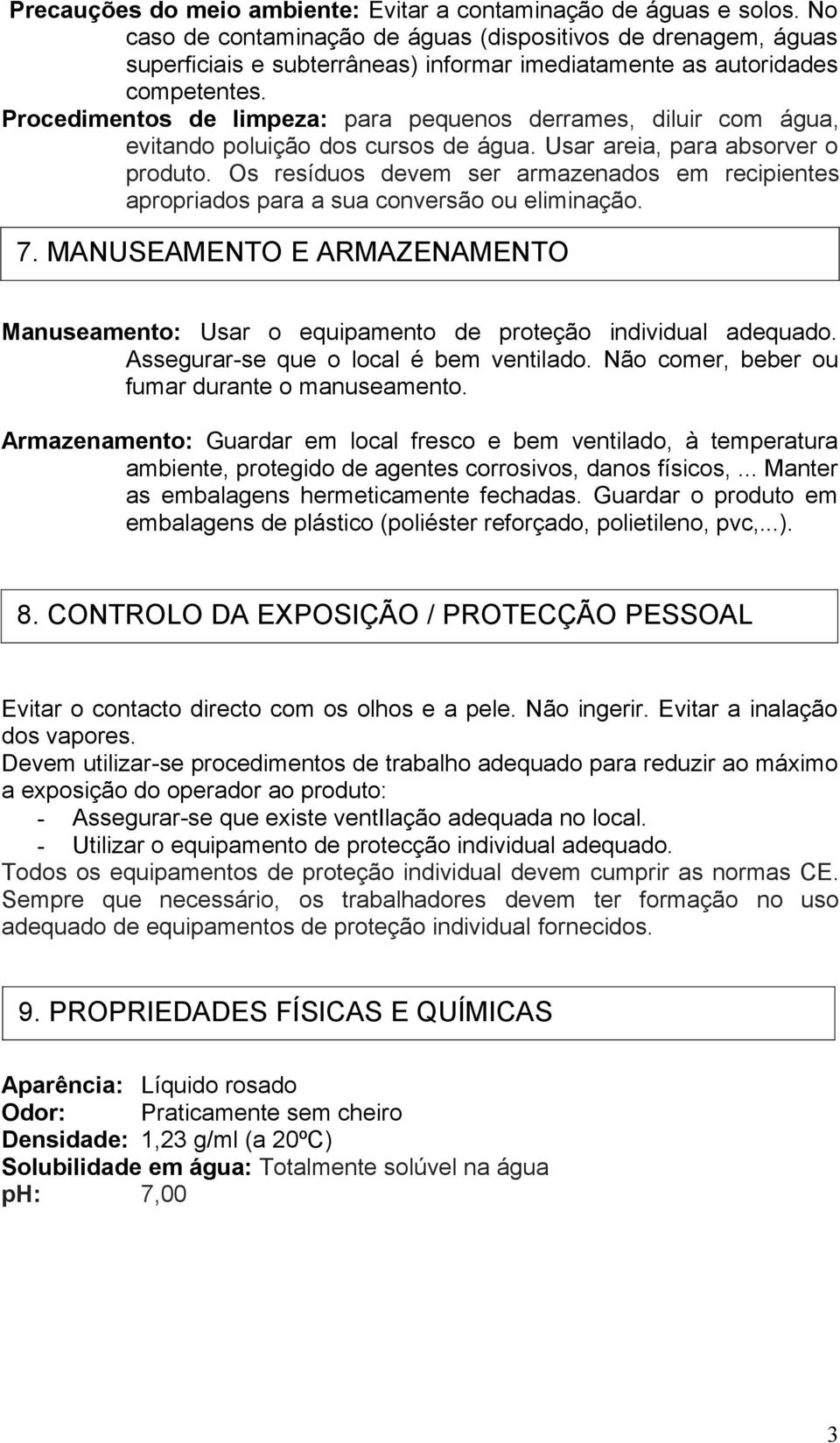 Procedimentos de limpeza: para pequenos derrames, diluir com água, evitando poluição dos cursos de água. Usar areia, para absorver o produto.