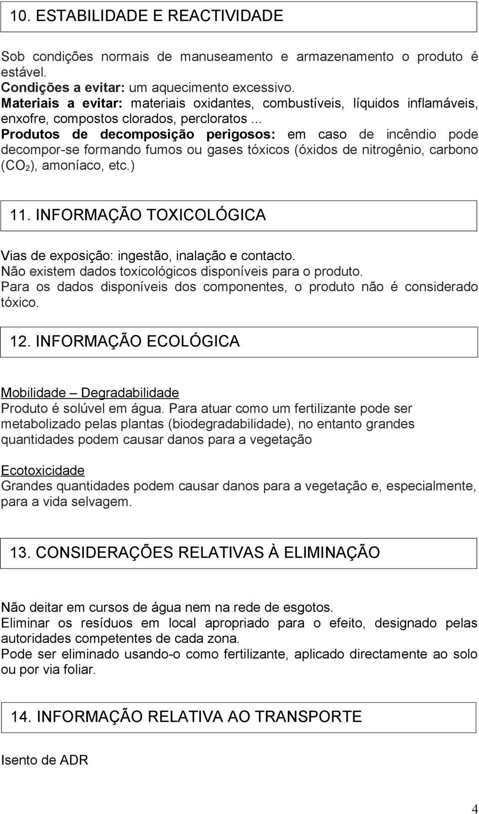 .. Produtos de decomposição perigosos: em caso de incêndio pode decompor-se formando fumos ou gases tóxicos (óxidos de nitrogênio, carbono (CO 2 ), amoníaco, etc.) 11.