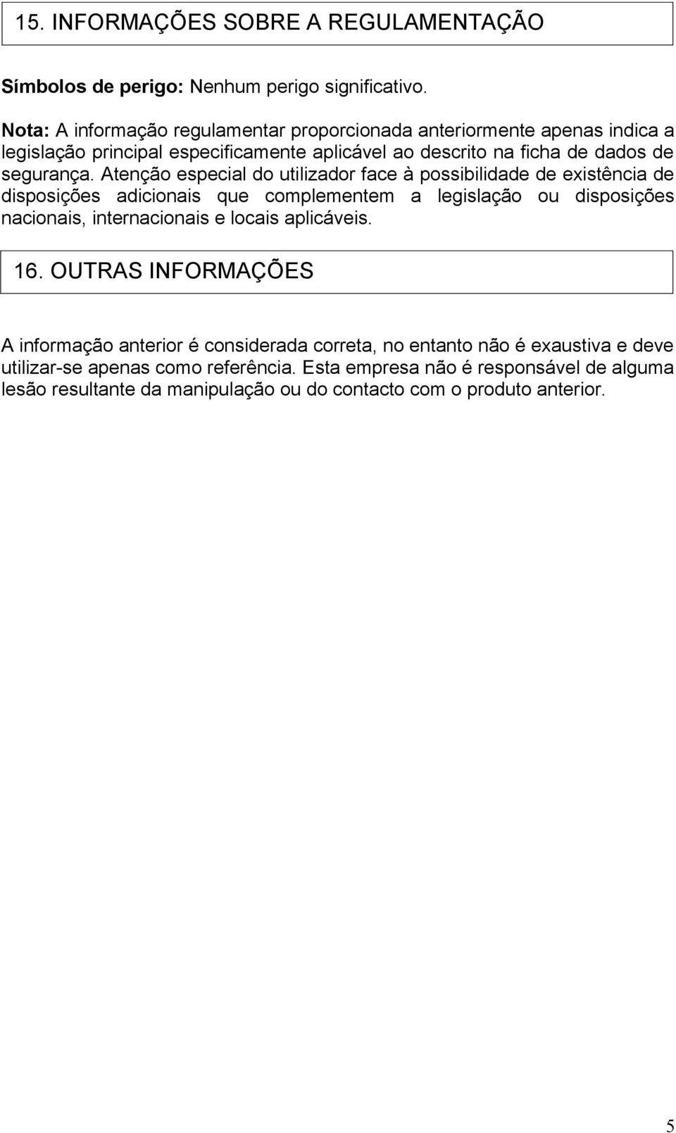 Atenção especial do utilizador face à possibilidade de existência de disposições adicionais que complementem a legislação ou disposições nacionais, internacionais e locais