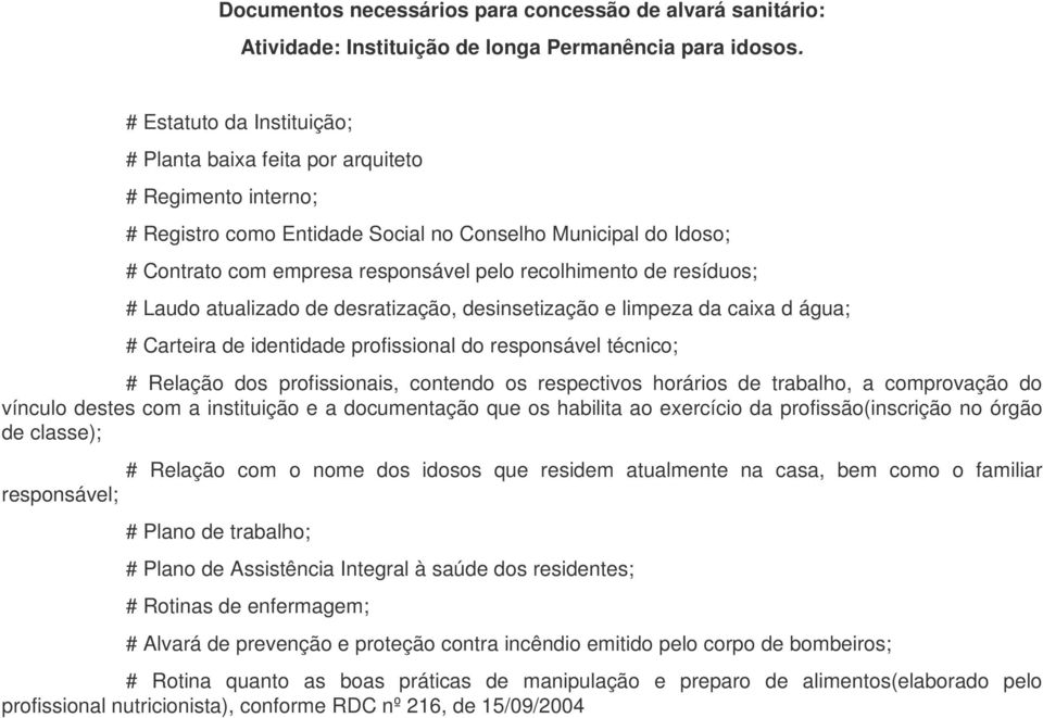 de resíduos; # Laudo atualizado de desratização, desinsetização e limpeza da caixa d água; # Carteira de identidade profissional do responsável técnico; # Relação dos profissionais, contendo os