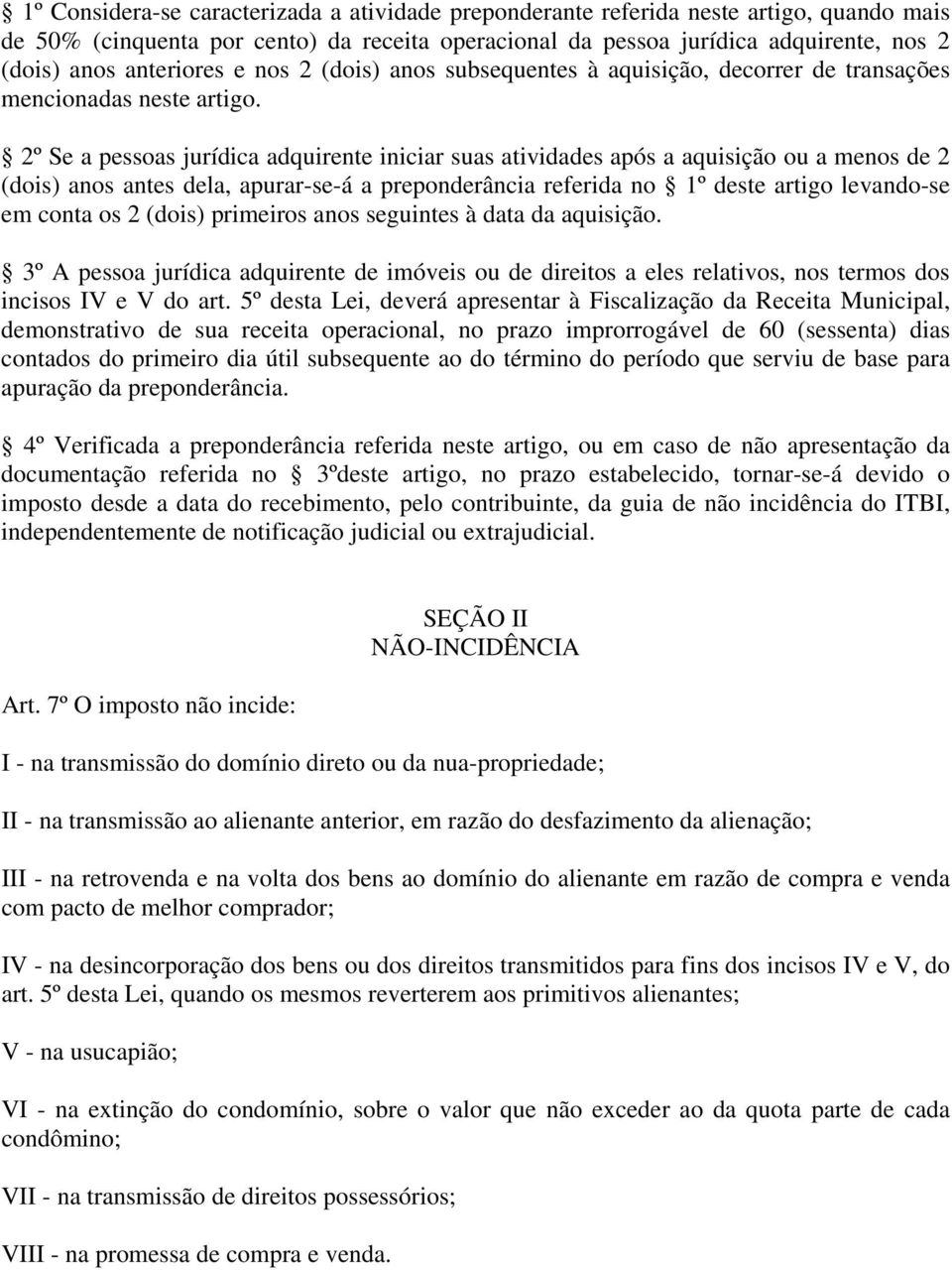 2º Se a pessoas jurídica adquirente iniciar suas atividades após a aquisição ou a menos de 2 (dois) anos antes dela, apurar-se-á a preponderância referida no 1º deste artigo levando-se em conta os 2