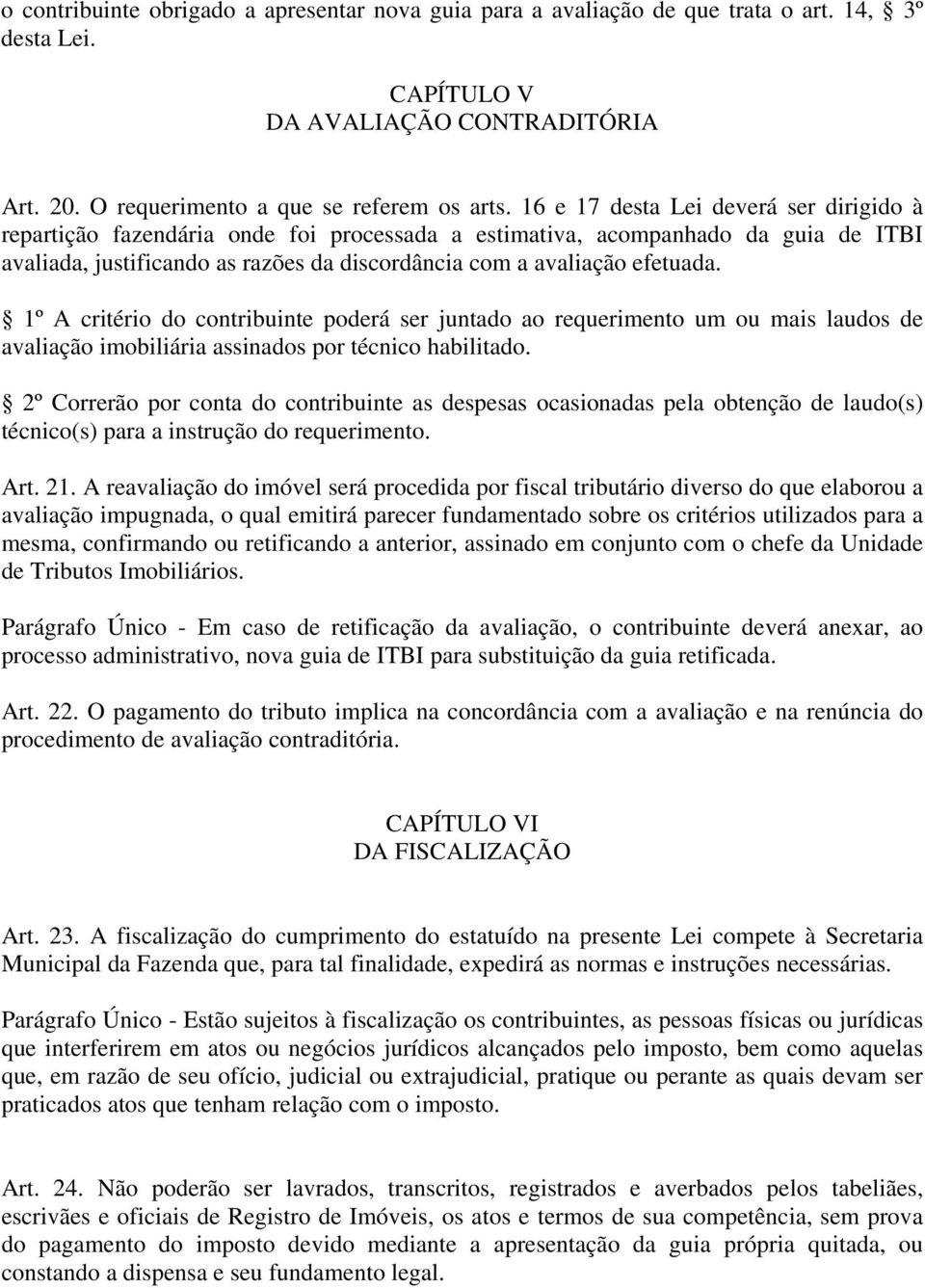 1º A critério do contribuinte poderá ser juntado ao requerimento um ou mais laudos de avaliação imobiliária assinados por técnico habilitado.