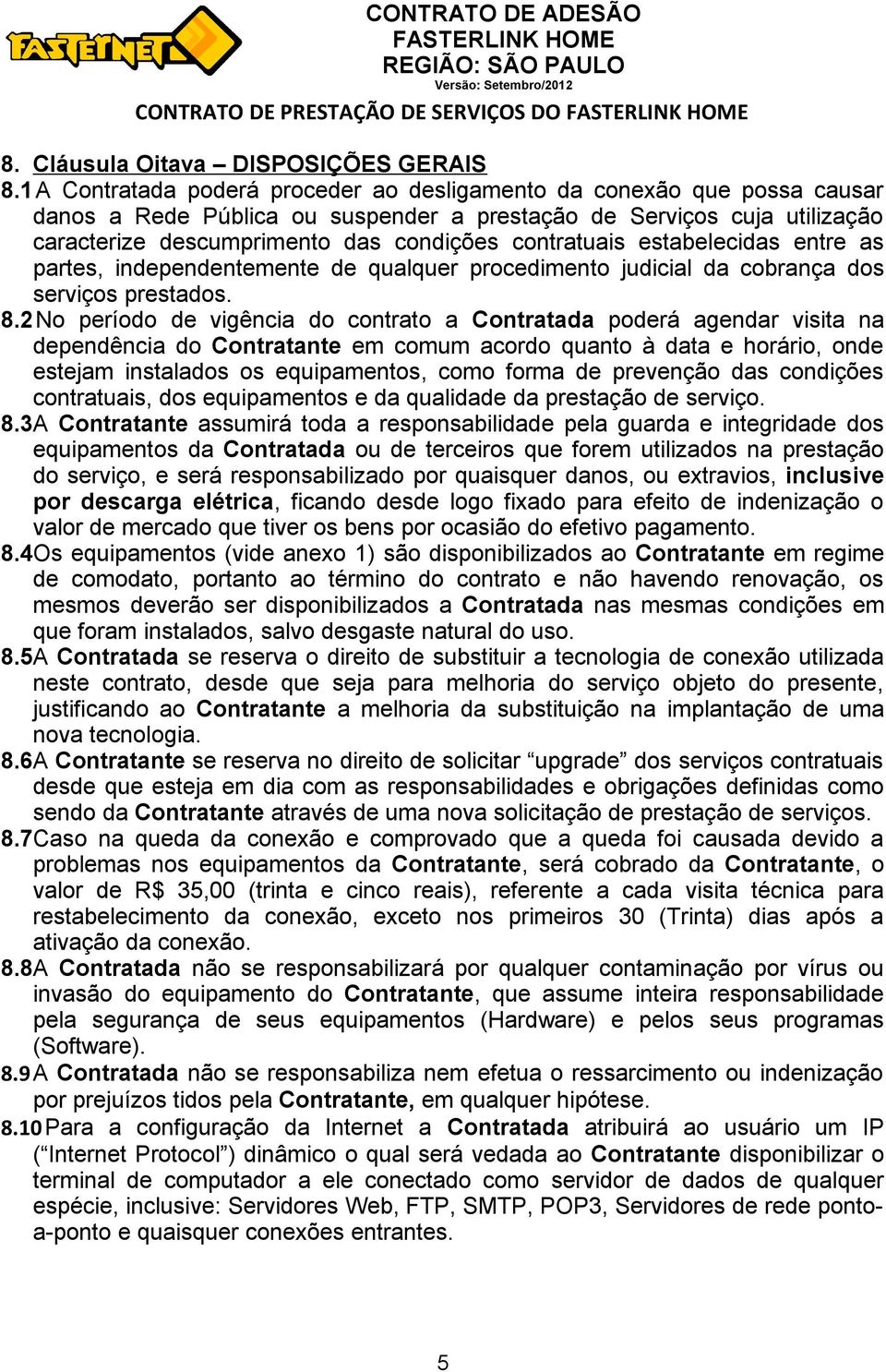 contratuais estabelecidas entre as partes, independentemente de qualquer procedimento judicial da cobrança dos serviços prestados. 8.